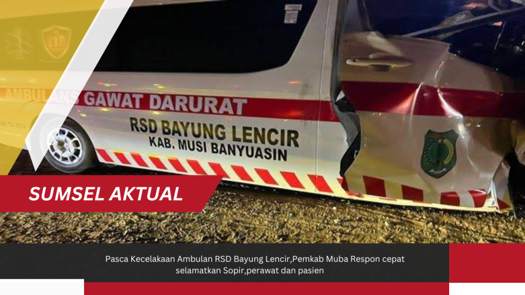 Pasca Kecelakaan Ambulan RSD Bayung Lencir,Pemkab Muba Respon Cepat Selamatkan Sopir,Perawat dan Pasien