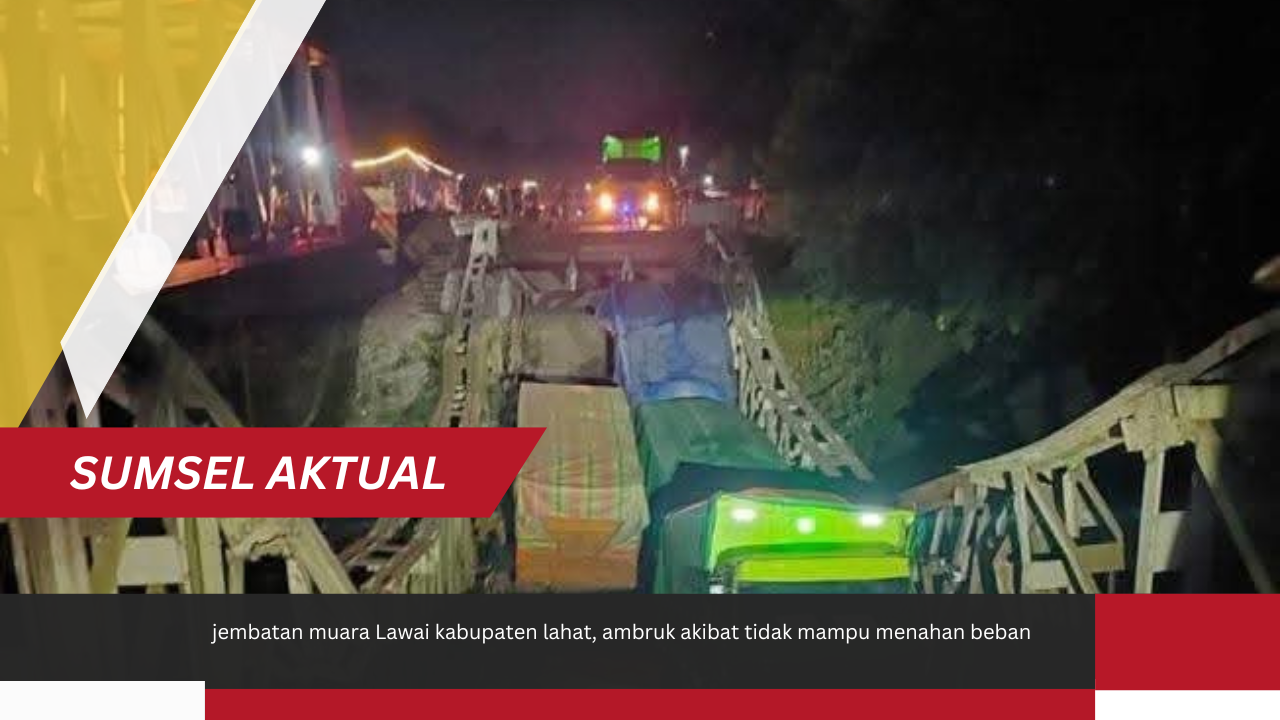 Ambruk Diduga Tidak mampu menahan Beban,Jembatan muara Lawai