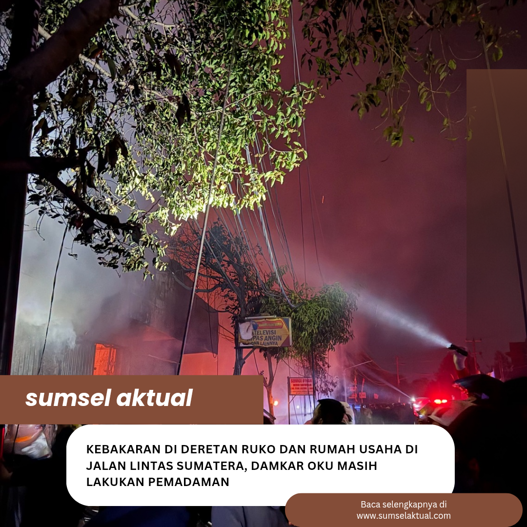 Kebakaran di Deretan Ruko dan Rumah Usaha di Jalan Lintas Sumatera, Damkar OKU Masih Lakukan Pemadaman